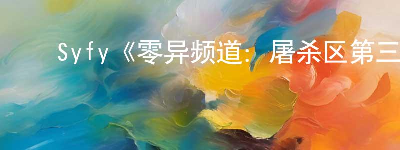 ﻿曹翰的个人主页,﻿Syfy《零异频道：屠杀区第三季》迅雷下载/在线观看/百度云-灵异/惊悚-美剧天堂